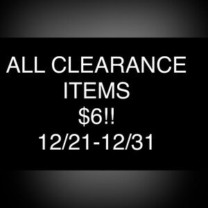 ALL CLEARANCE ITEMS ARE NOW $6. 12/21-12/31.